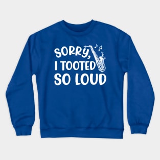 Sorry I Tooted So Loud Saxophone Marching Band Cute Funny Crewneck Sweatshirt